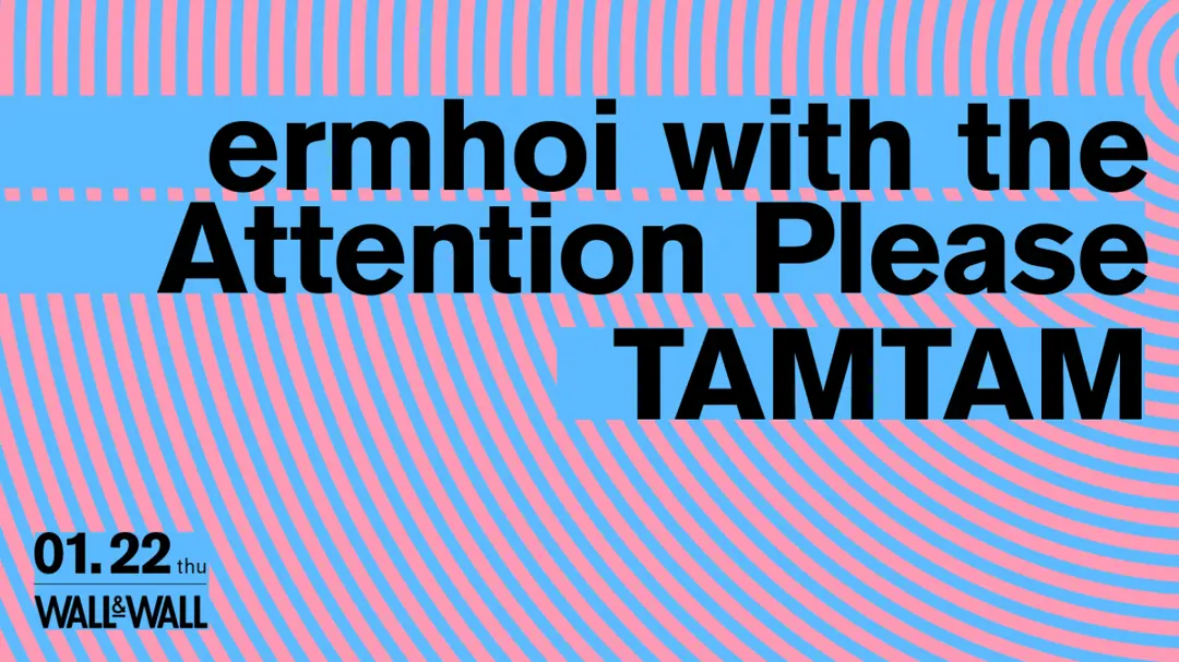 ermhoi with the Attention Please x TAMTAM @WALL&WALL ermhoi with the Attention Please x TAMTAM @WALL&WALL