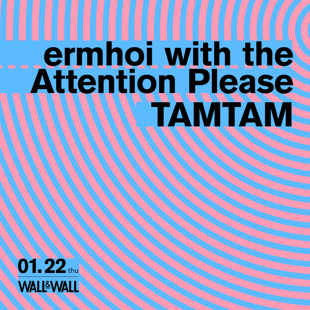flyer for ermhoi with the Attention Please x TAMTAM @WALL&WALL [青山,東京]